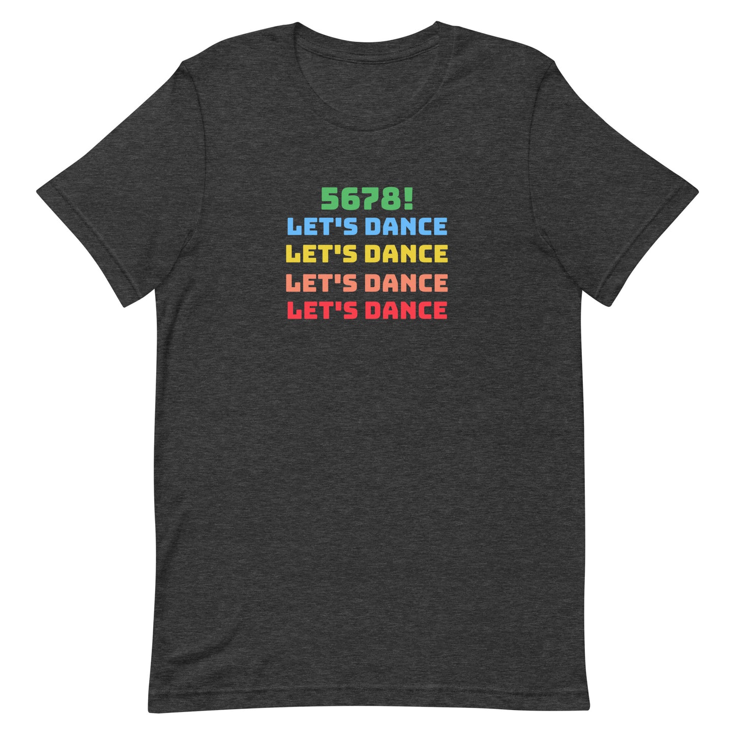 Dark grey heather unisex dance tee shirt with colorful "5678! Let's Dance" stacked text in green, blue, yellow, orange, and red.