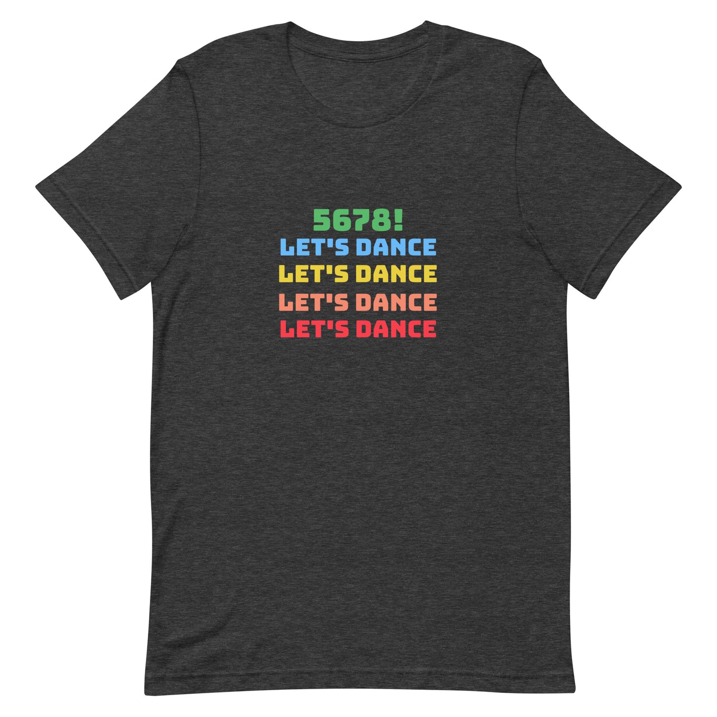 Dark grey heather unisex dance tee shirt with colorful "5678! Let's Dance" stacked text in green, blue, yellow, orange, and red.