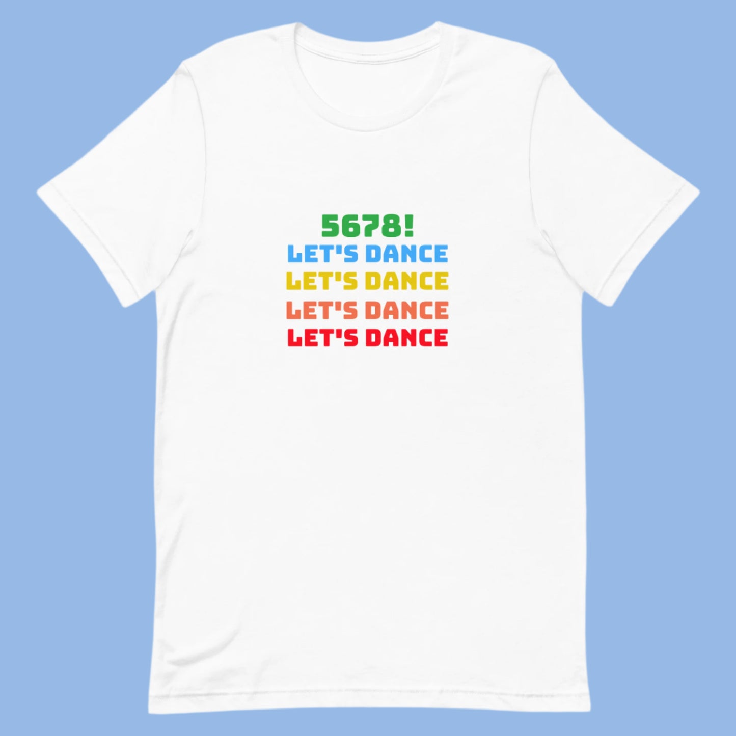 White unisex dance tee shirt with colorful "5678! Let's Dance" stacked text in green, blue, yellow, orange, and red.