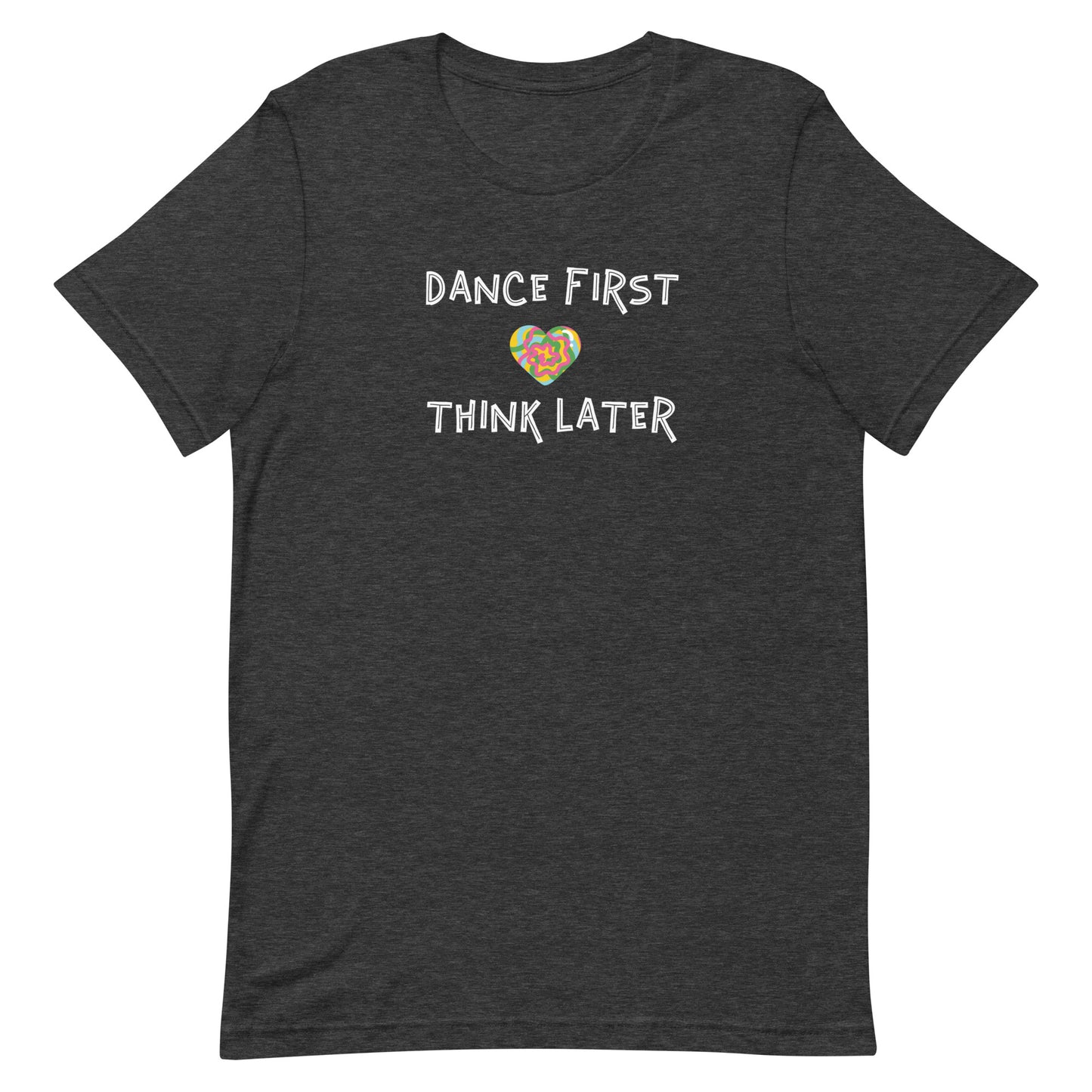 Dark grey heather unisex tee with quote "dance first think later"