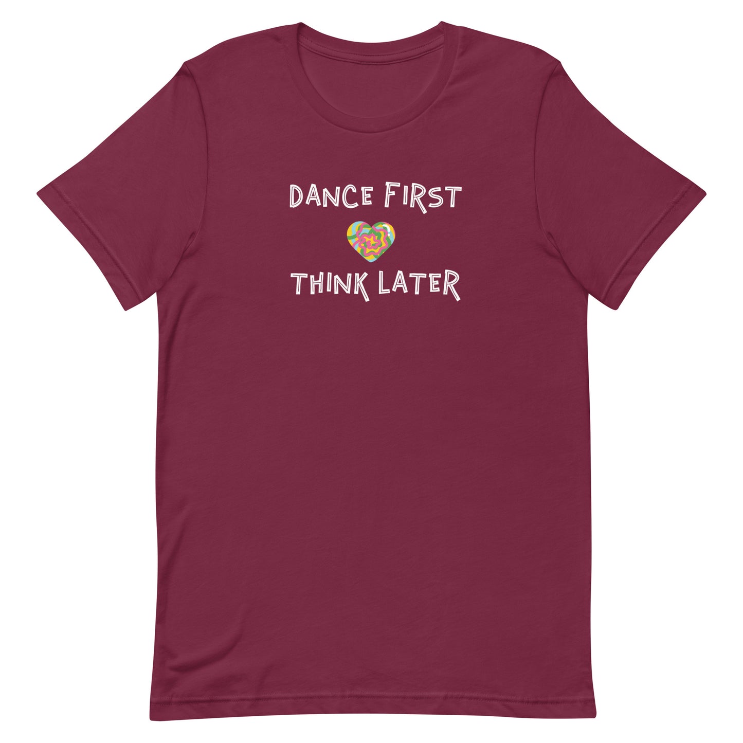 Maroon unisex tee with quote "dance first think later"
