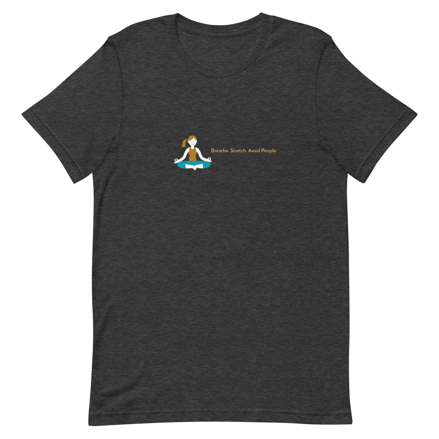 Dark grey heather unisex t-shirt with the quote “Breathe. Stretch. Avoid People.”