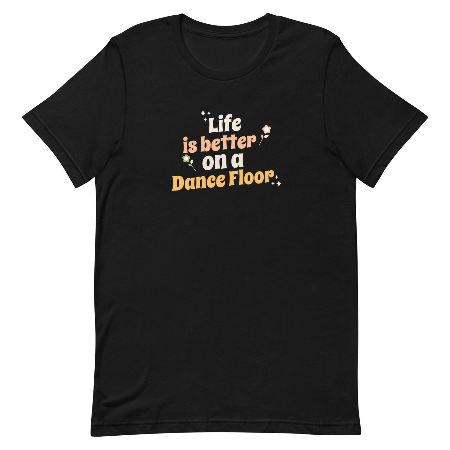 Black unisex dance t-shirt with the phrase “Life Is Better on a Dance Floor” in bold, uplifting script. A feel-good design for anyone who finds joy, energy, and belonging through dance.