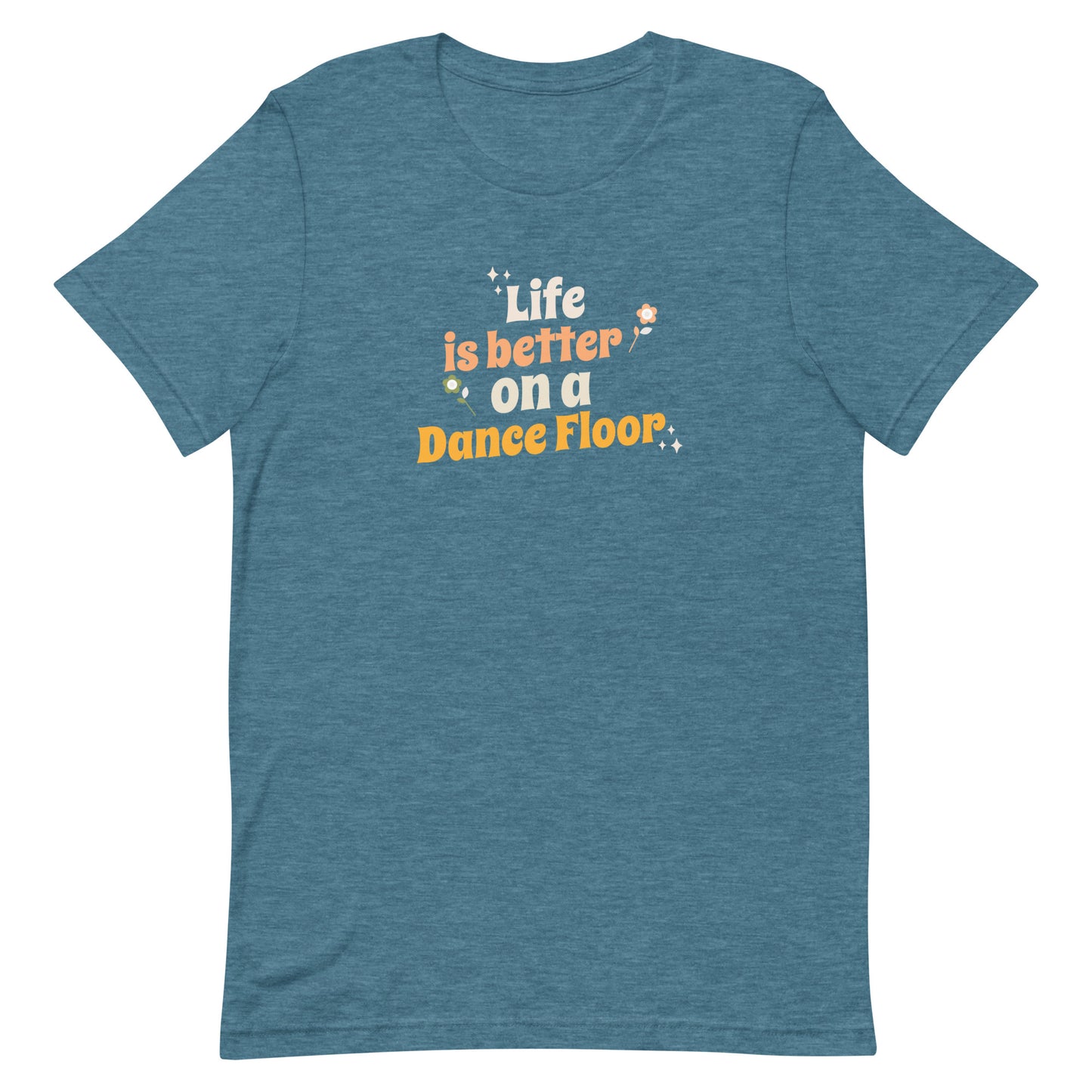 Heather deep teal unisex dance t-shirt with the phrase “Life Is Better on a Dance Floor” in bold, uplifting script. A feel-good design for anyone who finds joy, energy, and belonging through dance.