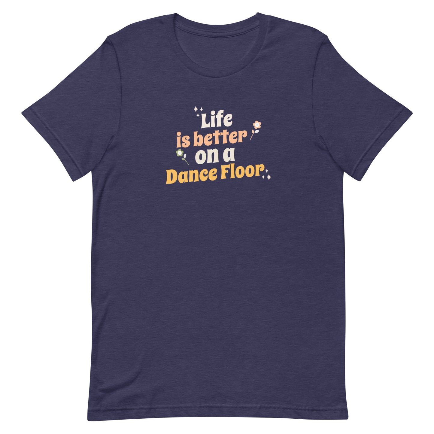 Heather midnight navy unisex dance t-shirt with the phrase “Life Is Better on a Dance Floor” in bold, uplifting script. A feel-good design for anyone who finds joy, energy, and belonging through dance.