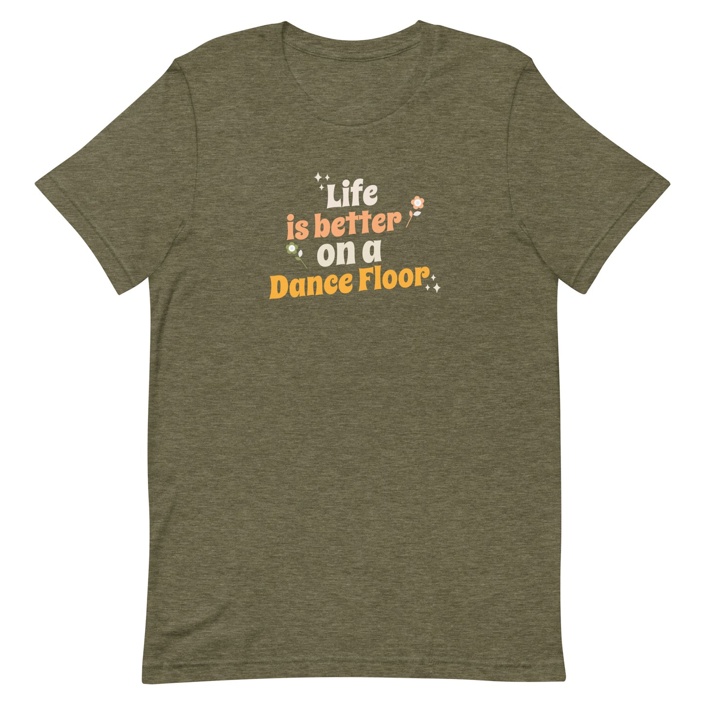 Heather olive unisex dance t-shirt with the phrase “Life Is Better on a Dance Floor” in bold, uplifting script. A feel-good design for anyone who finds joy, energy, and belonging through dance.