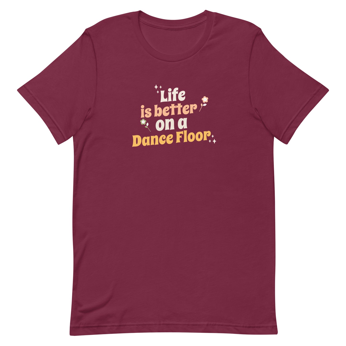 Maroon unisex dance t-shirt with the phrase “Life Is Better on a Dance Floor” in bold, uplifting script. A feel-good design for anyone who finds joy, energy, and belonging through dance.