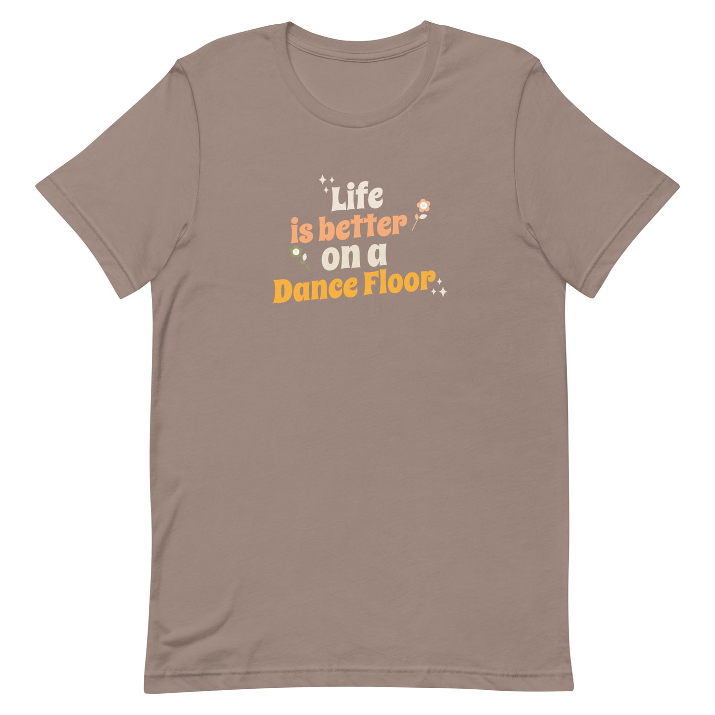 Pebble unisex dance t-shirt with the phrase “Life Is Better on a Dance Floor” in bold, uplifting script. A feel-good design for anyone who finds joy, energy, and belonging through dance.