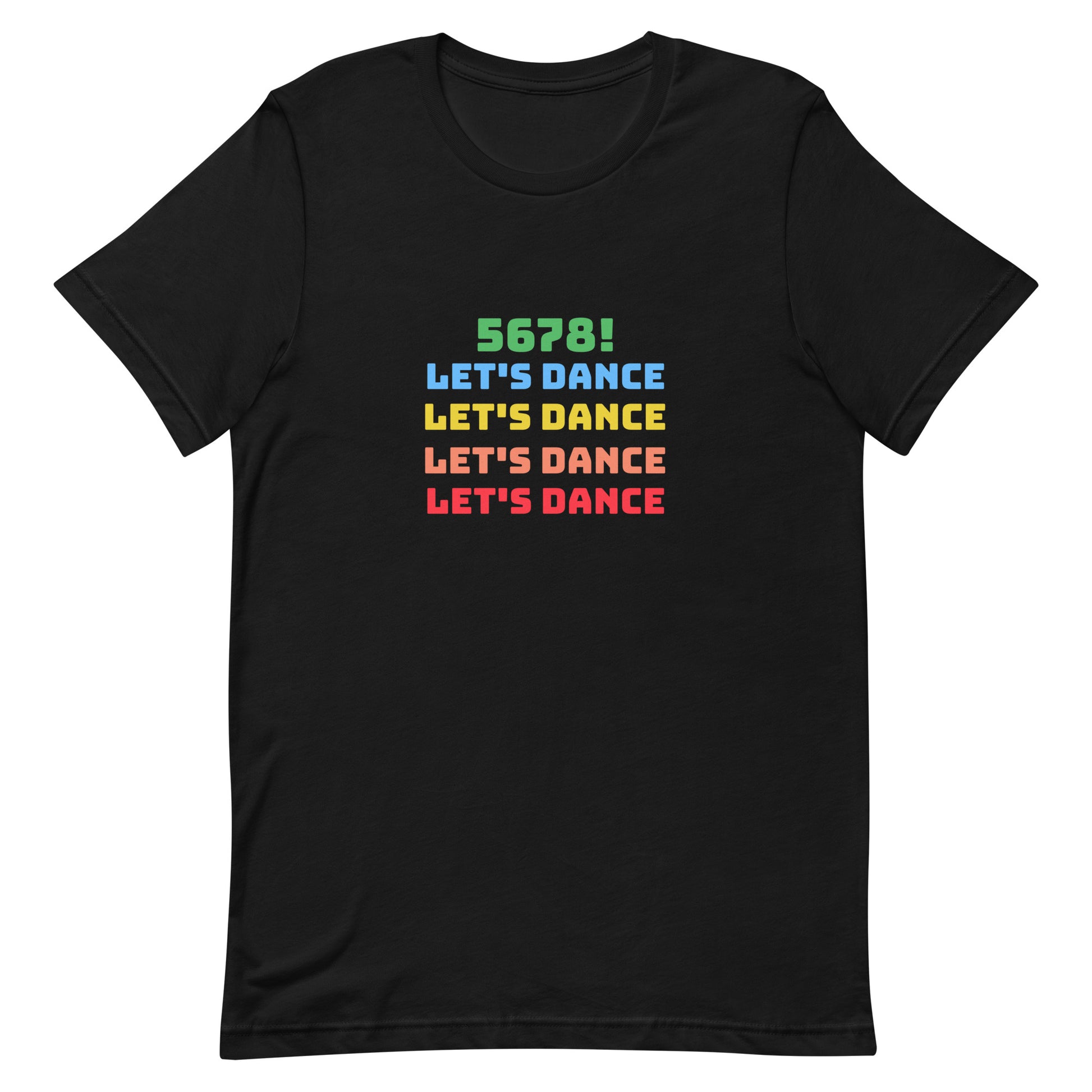 Black unisex dance tee shirt with colorful "5678! Let's Dance" stacked text in green, blue, yellow, orange, and red.