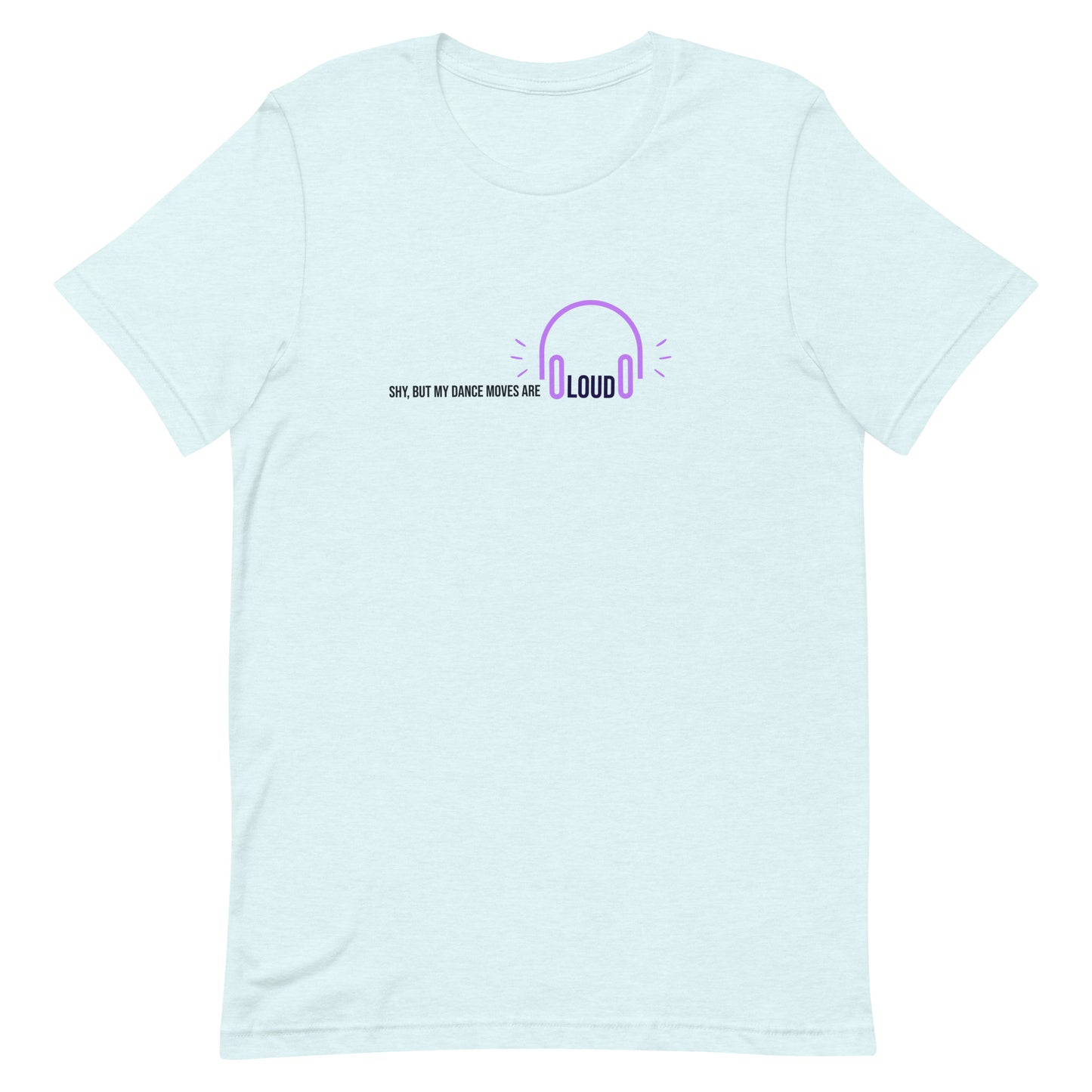 Heather ice blue unisex t-shirt with the phrase "Shy, But My Dance Moves Are Loud.” A fun and confident contrast of personality and performance, ideal for dancers who let their moves speak for them.