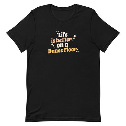 Black unisex dance t-shirt with the phrase “Life Is Better on a Dance Floor” in bold, uplifting script. A feel-good design for anyone who finds joy, energy, and belonging through dance.