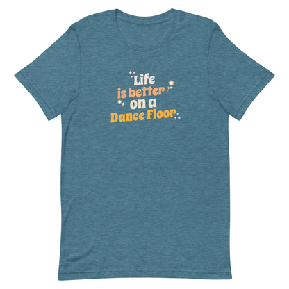 Heather deep teal unisex dance t-shirt with the phrase “Life Is Better on a Dance Floor” in bold, uplifting script. A feel-good design for anyone who finds joy, energy, and belonging through dance.