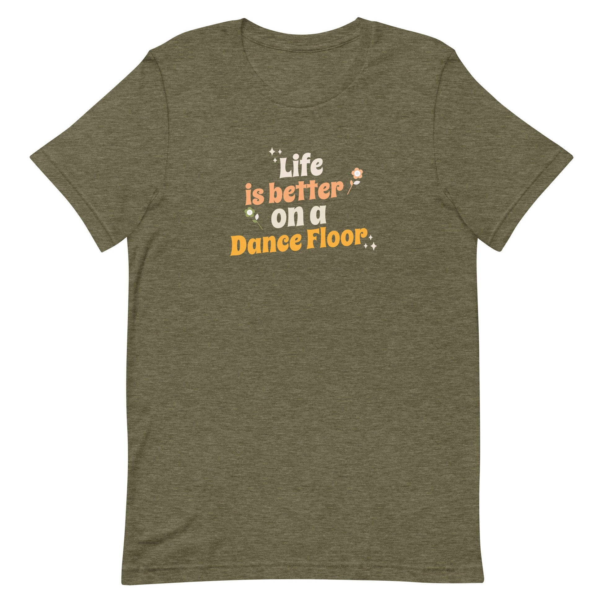 Heather olive unisex dance t-shirt with the phrase “Life Is Better on a Dance Floor” in bold, uplifting script. A feel-good design for anyone who finds joy, energy, and belonging through dance.